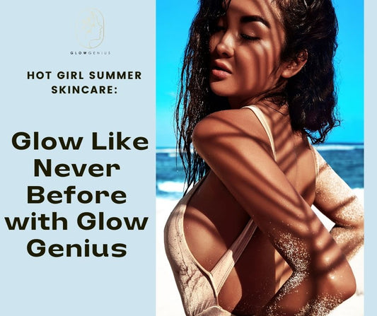 Hot Girl Summer Skincare: Glow Like Never Before with Glow Genius