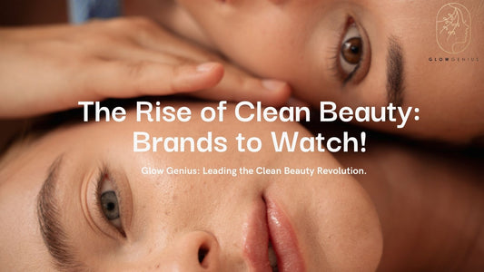 The Rise of Clean Beauty: Brands to Watch, Featuring Glow Genius